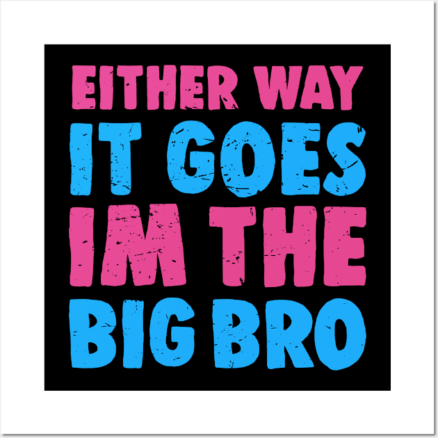 Either Way It Goes I'm The Big Bro - Funny Big Brother Gender Reveal Wall Art by BarkeranArt